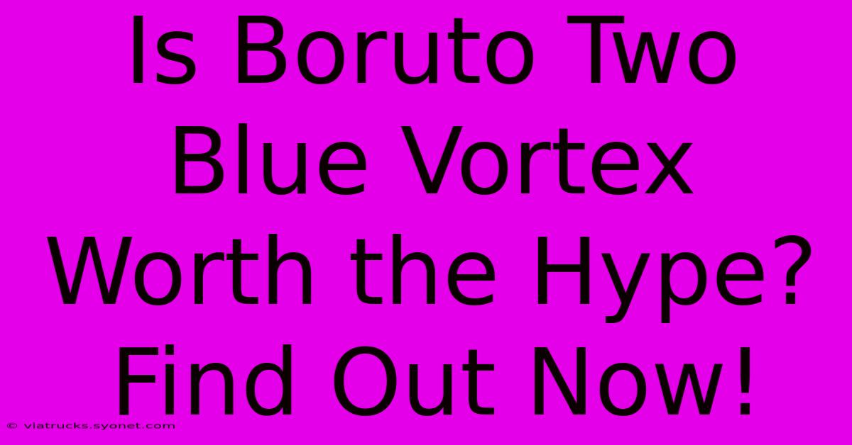 Is Boruto Two Blue Vortex Worth The Hype? Find Out Now!