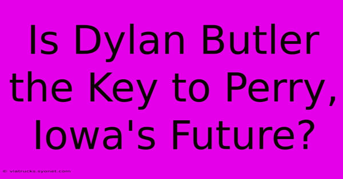 Is Dylan Butler The Key To Perry, Iowa's Future?