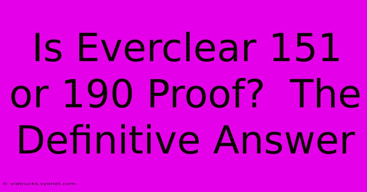 Is Everclear 151 Or 190 Proof?  The Definitive Answer