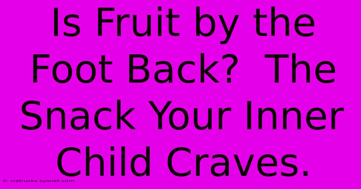 Is Fruit By The Foot Back?  The Snack Your Inner Child Craves.