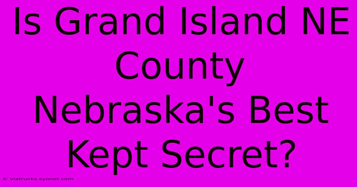 Is Grand Island NE County Nebraska's Best Kept Secret?