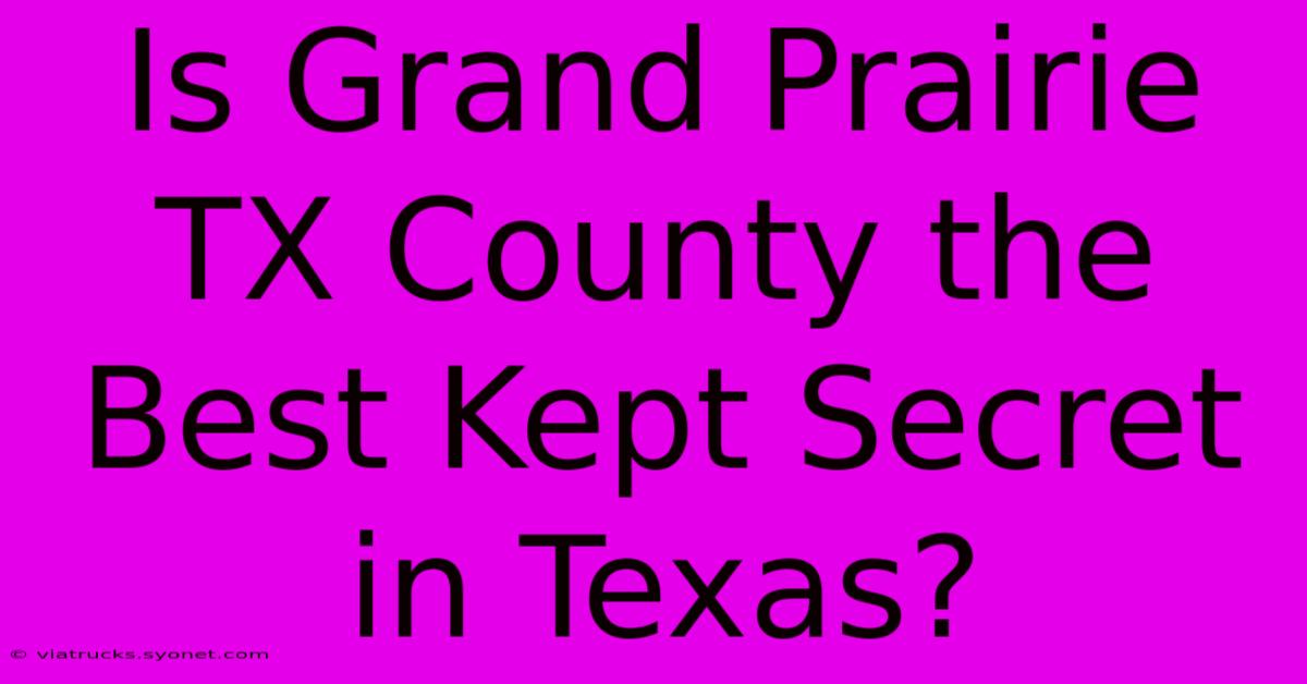 Is Grand Prairie TX County The Best Kept Secret In Texas?