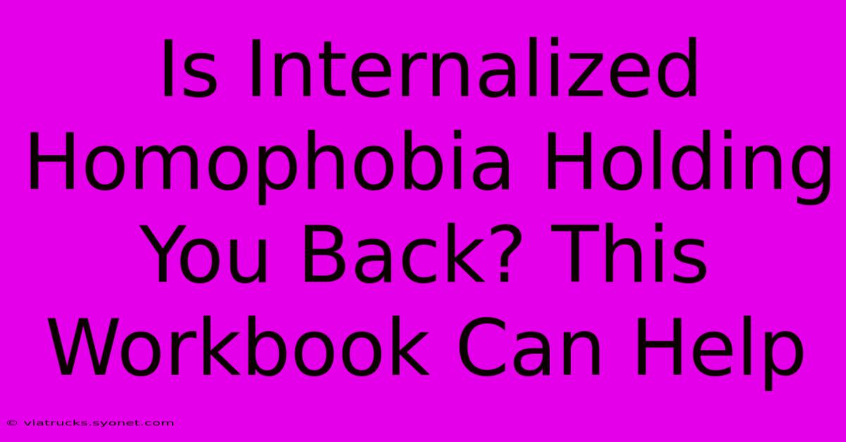 Is Internalized Homophobia Holding You Back? This Workbook Can Help