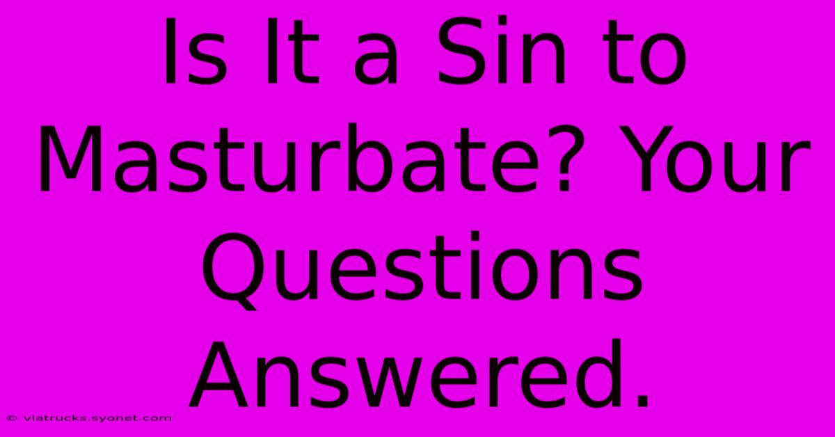 Is It A Sin To Masturbate? Your Questions Answered.