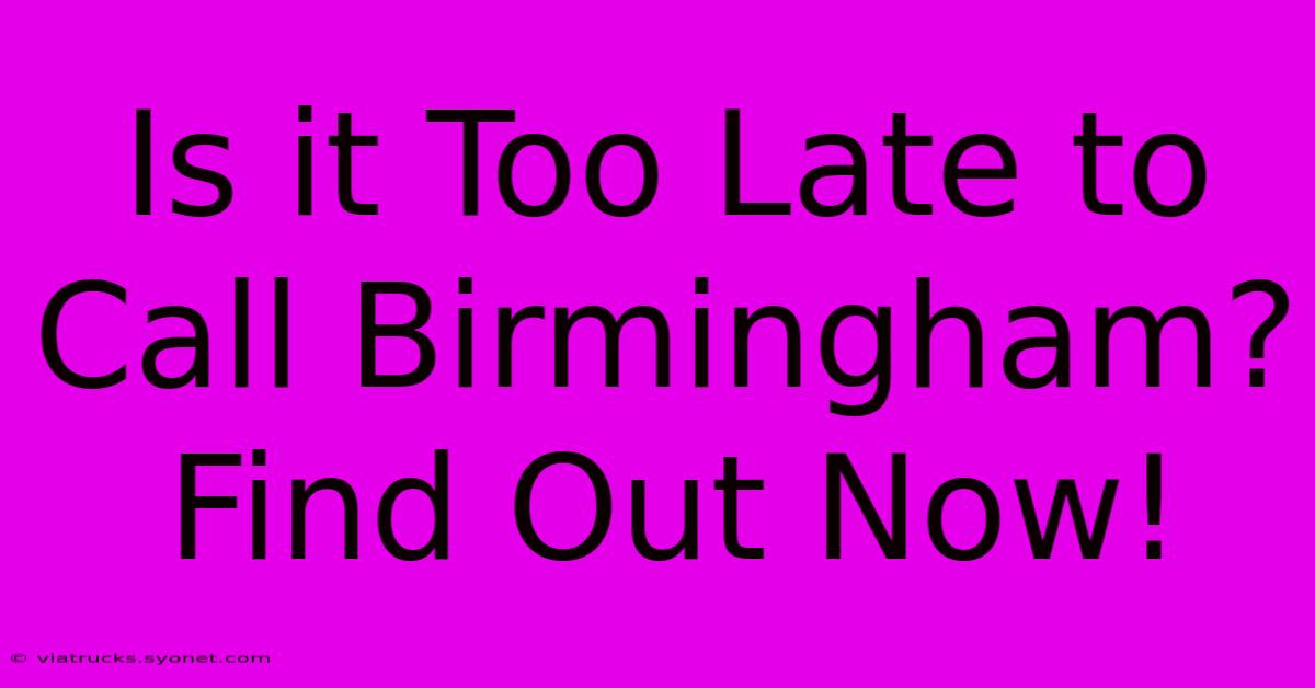 Is It Too Late To Call Birmingham? Find Out Now!