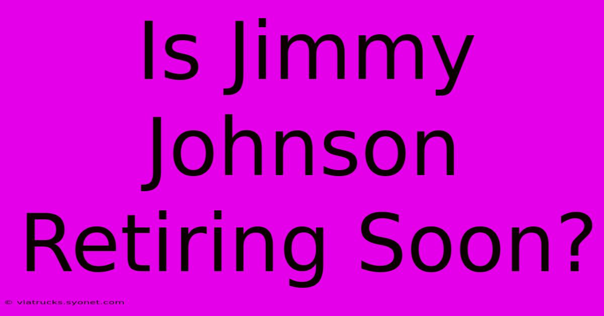 Is Jimmy Johnson Retiring Soon?