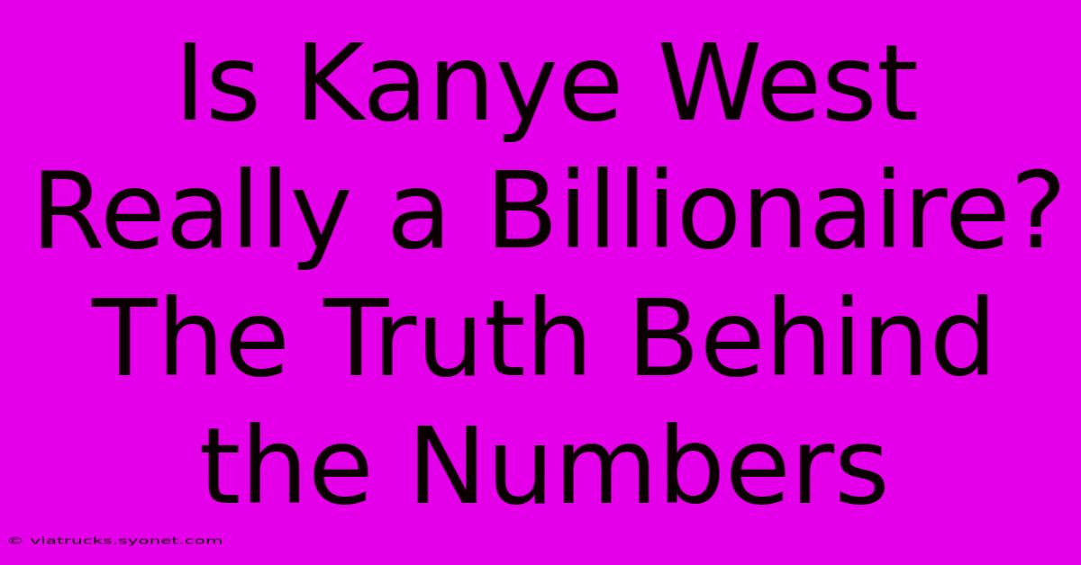 Is Kanye West Really A Billionaire? The Truth Behind The Numbers