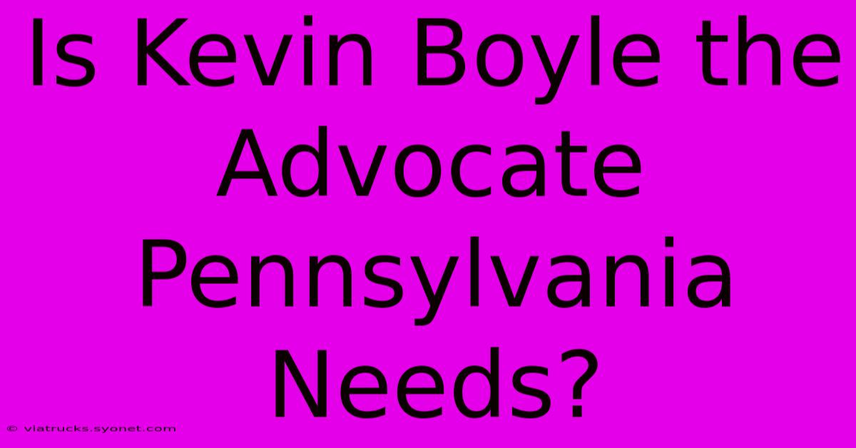 Is Kevin Boyle The Advocate Pennsylvania Needs?