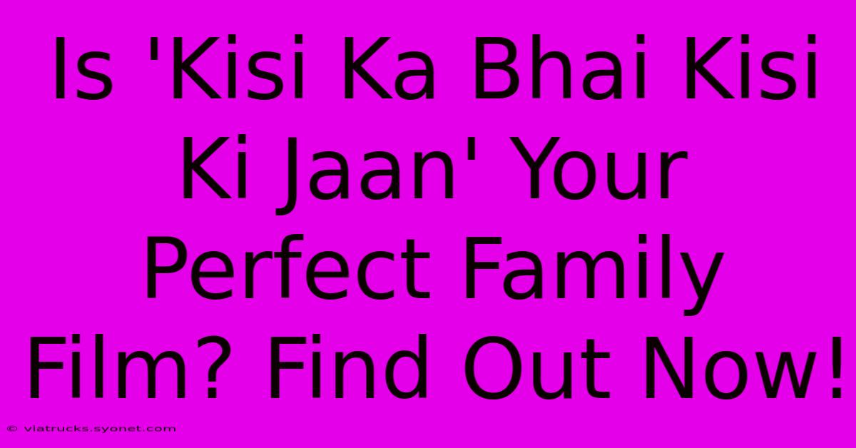 Is 'Kisi Ka Bhai Kisi Ki Jaan' Your Perfect Family Film? Find Out Now!