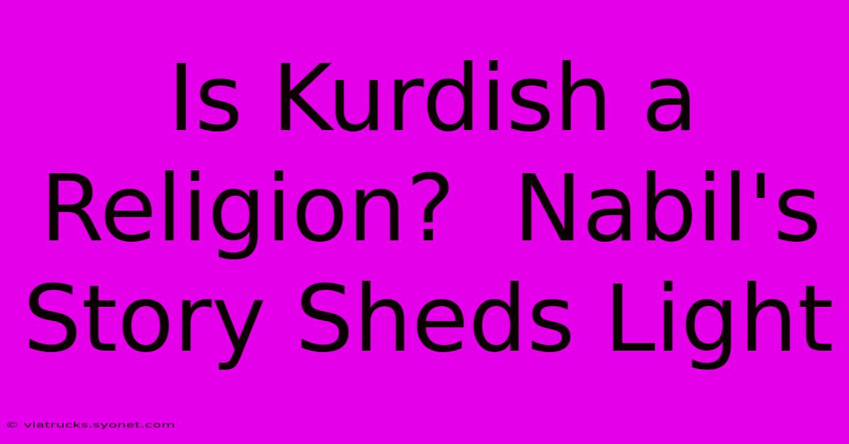 Is Kurdish A Religion?  Nabil's Story Sheds Light