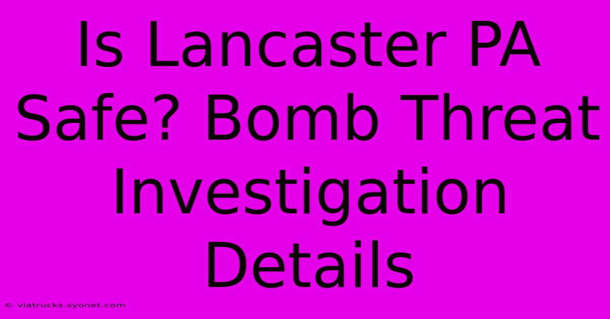 Is Lancaster PA Safe? Bomb Threat Investigation Details