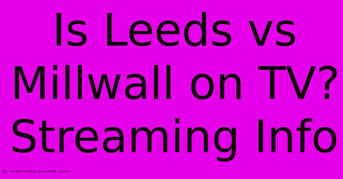 Is Leeds Vs Millwall On TV? Streaming Info