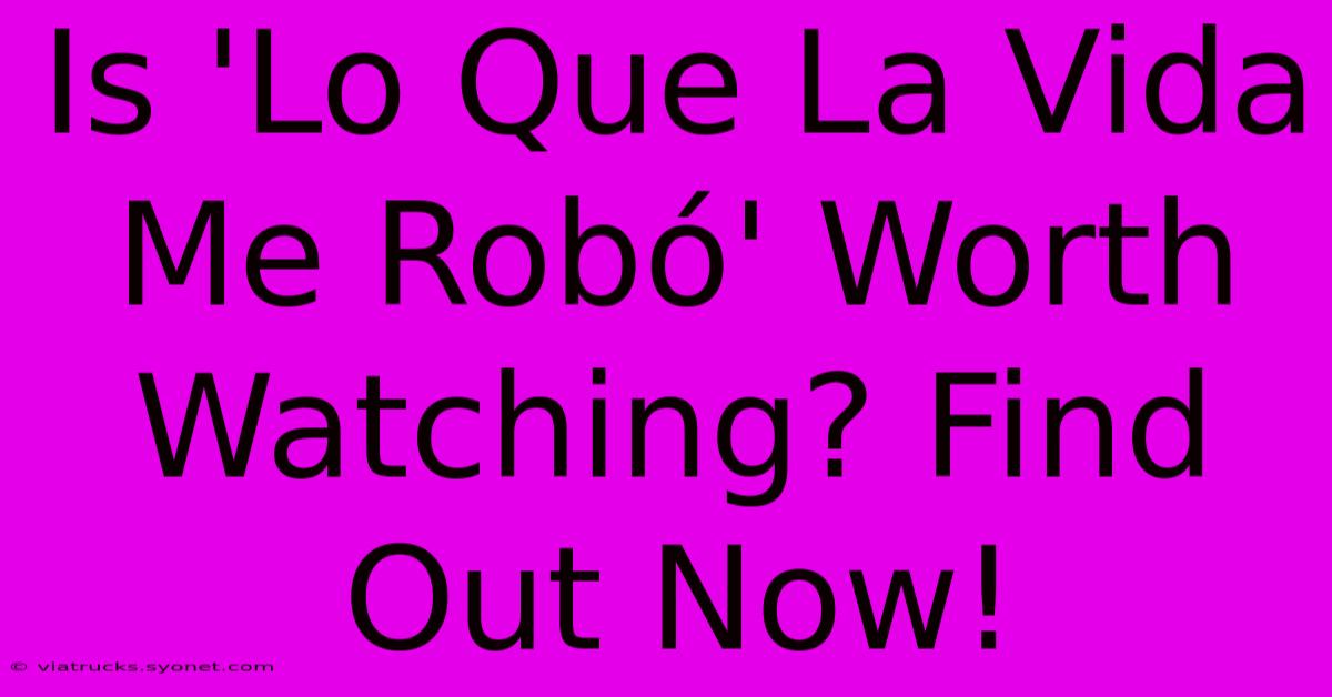 Is 'Lo Que La Vida Me Robó' Worth Watching? Find Out Now!