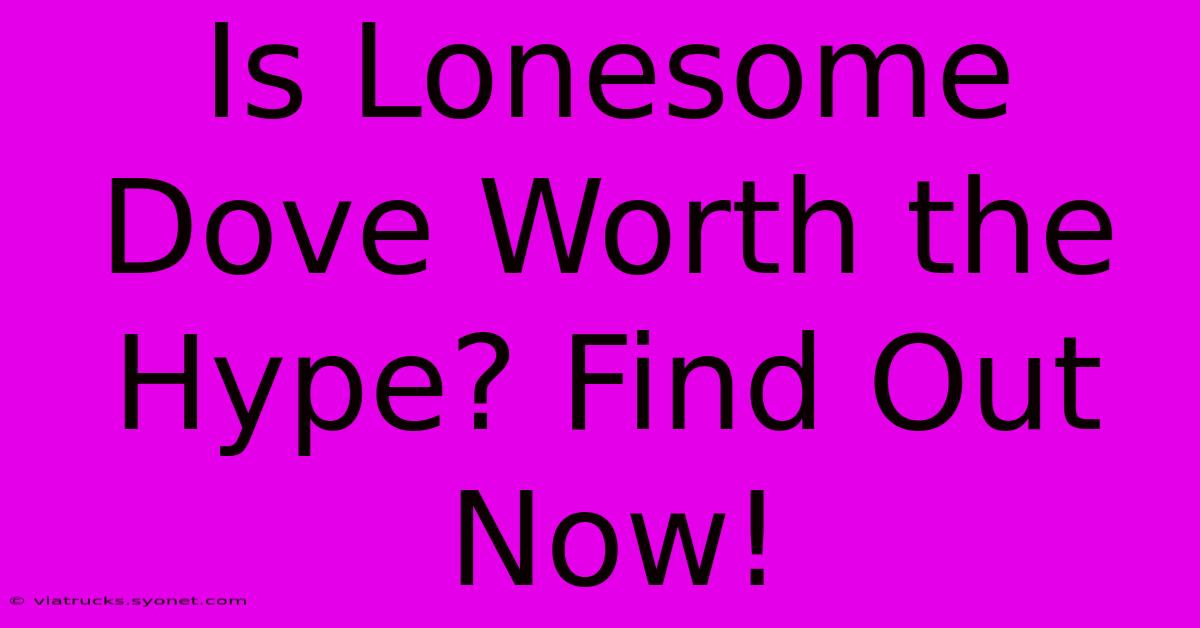 Is Lonesome Dove Worth The Hype? Find Out Now!