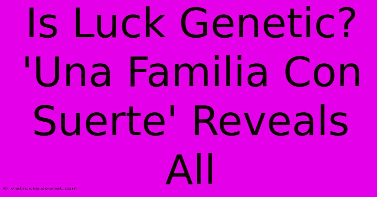 Is Luck Genetic?  'Una Familia Con Suerte' Reveals All