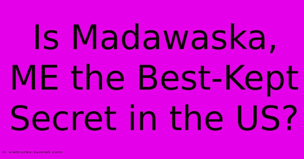 Is Madawaska, ME The Best-Kept Secret In The US?