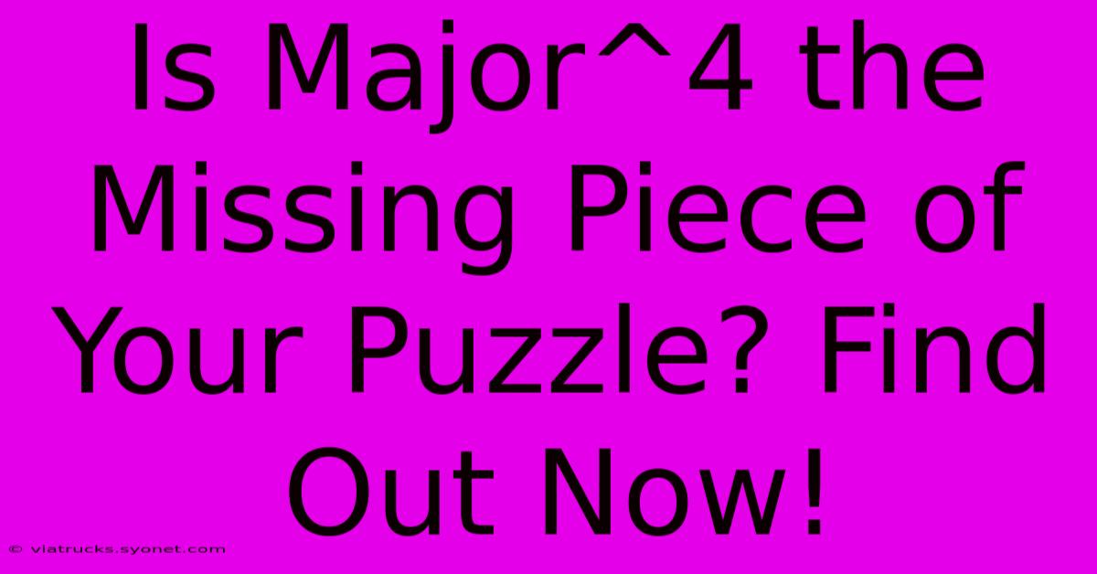 Is Major^4 The Missing Piece Of Your Puzzle? Find Out Now!