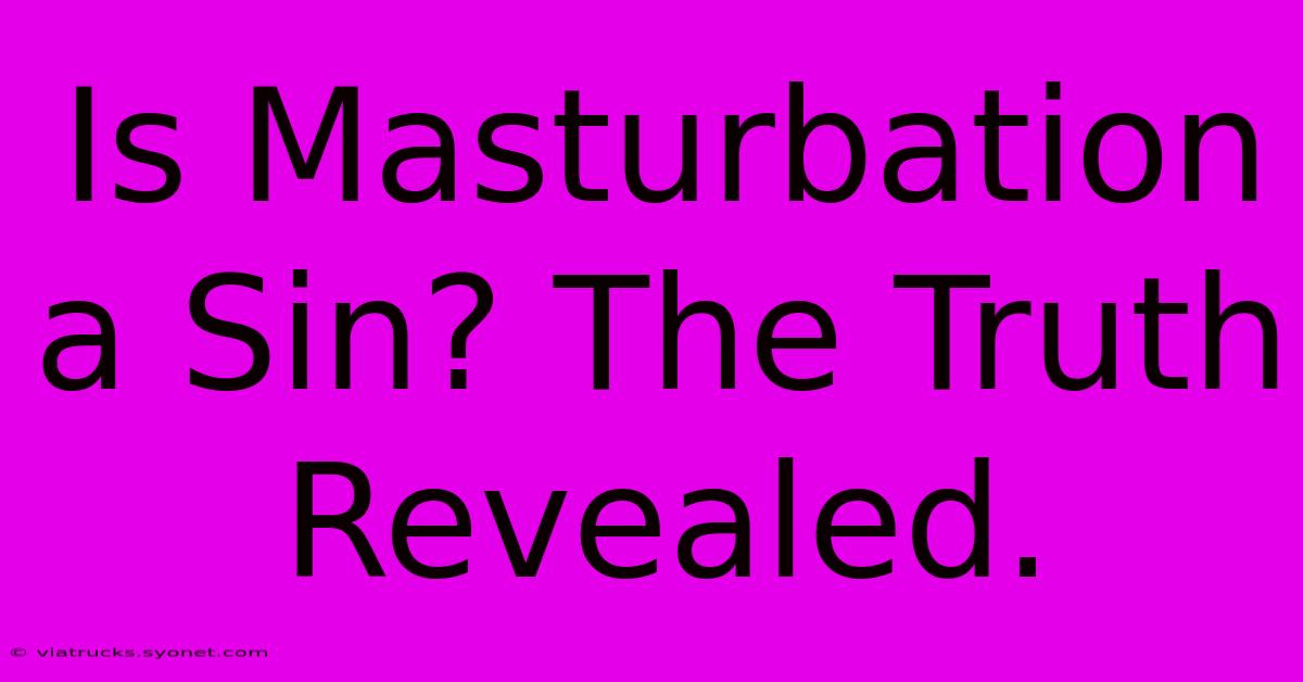 Is Masturbation A Sin? The Truth Revealed.