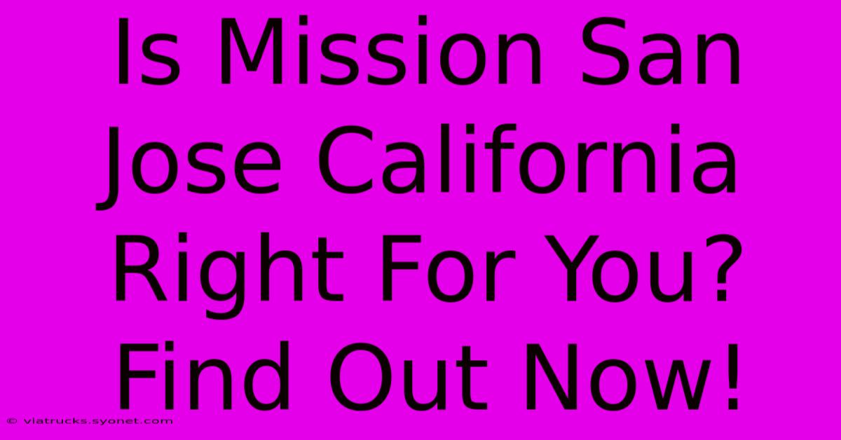 Is Mission San Jose California Right For You? Find Out Now!