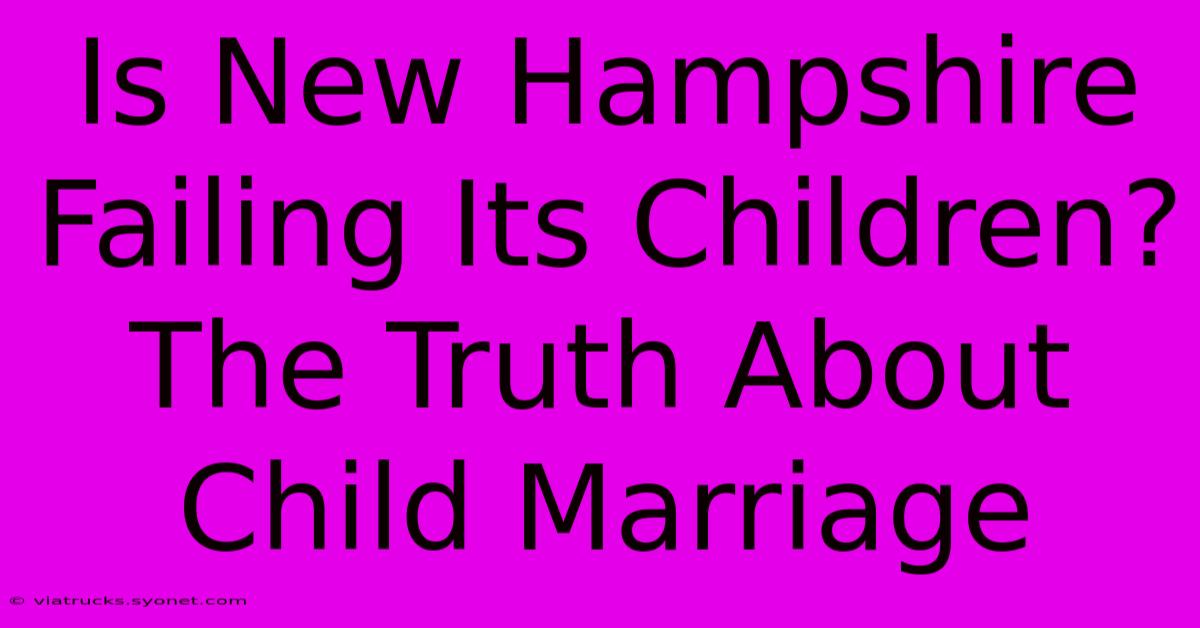 Is New Hampshire Failing Its Children? The Truth About Child Marriage