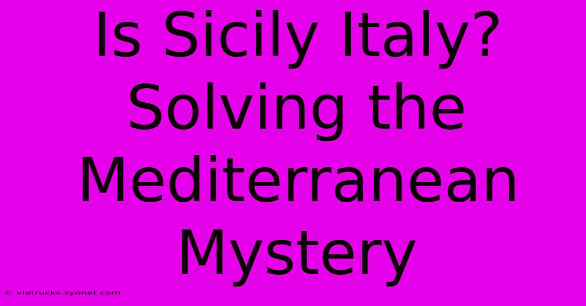 Is Sicily Italy? Solving The Mediterranean Mystery