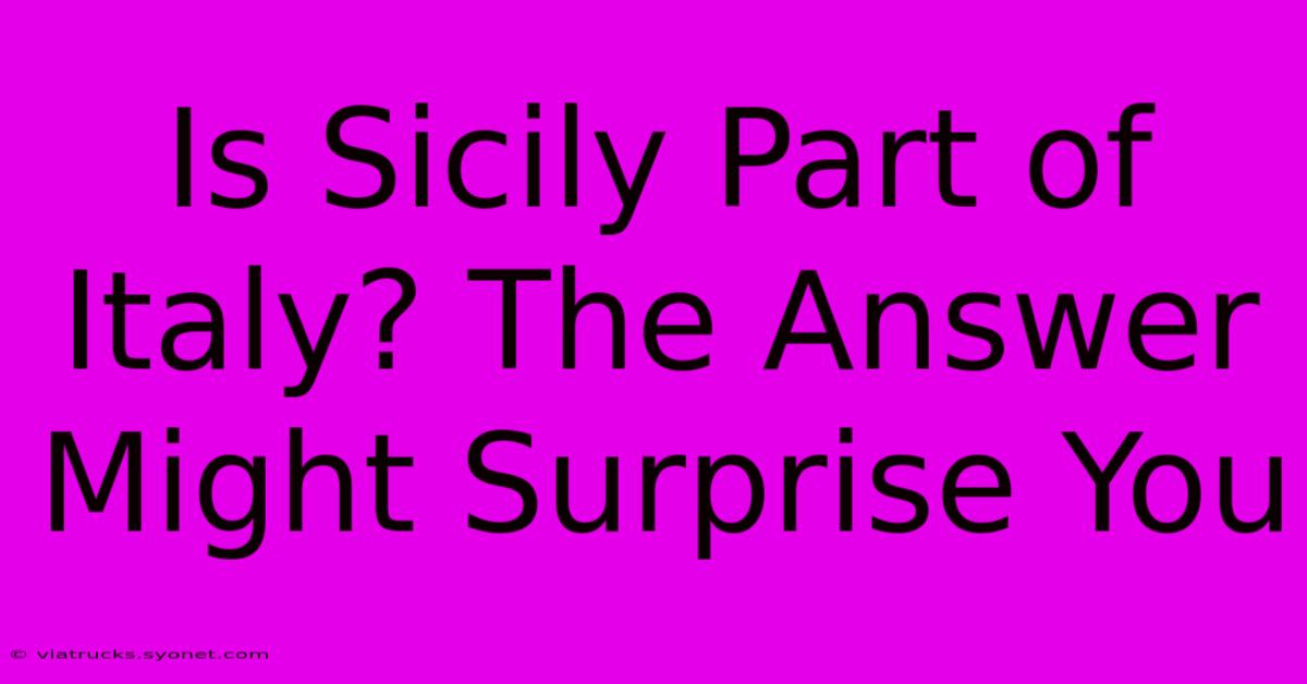 Is Sicily Part Of Italy? The Answer Might Surprise You