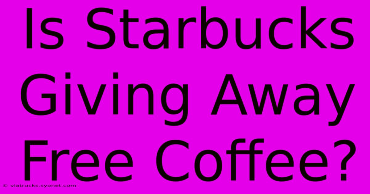 Is Starbucks Giving Away Free Coffee?