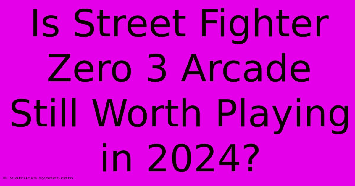 Is Street Fighter Zero 3 Arcade Still Worth Playing In 2024?