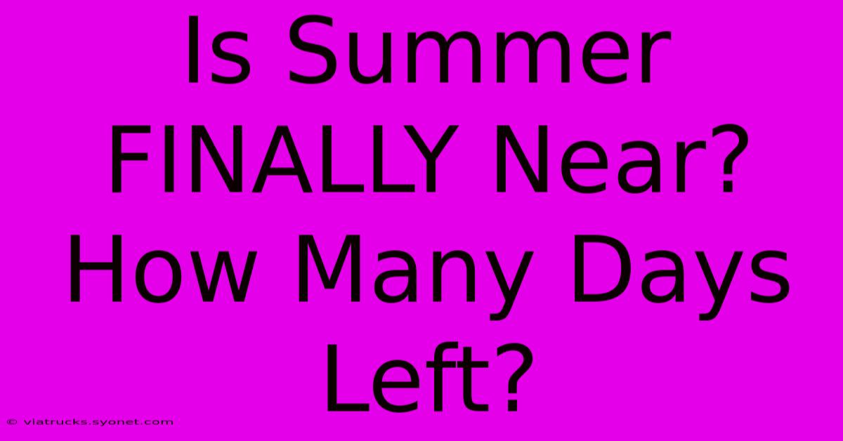 Is Summer FINALLY Near? How Many Days Left?