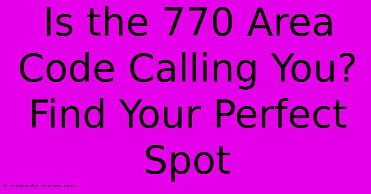 Is The 770 Area Code Calling You? Find Your Perfect Spot