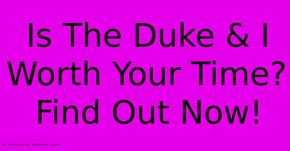 Is The Duke & I Worth Your Time? Find Out Now!