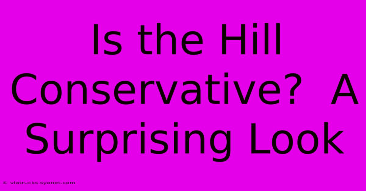 Is The Hill Conservative?  A Surprising Look