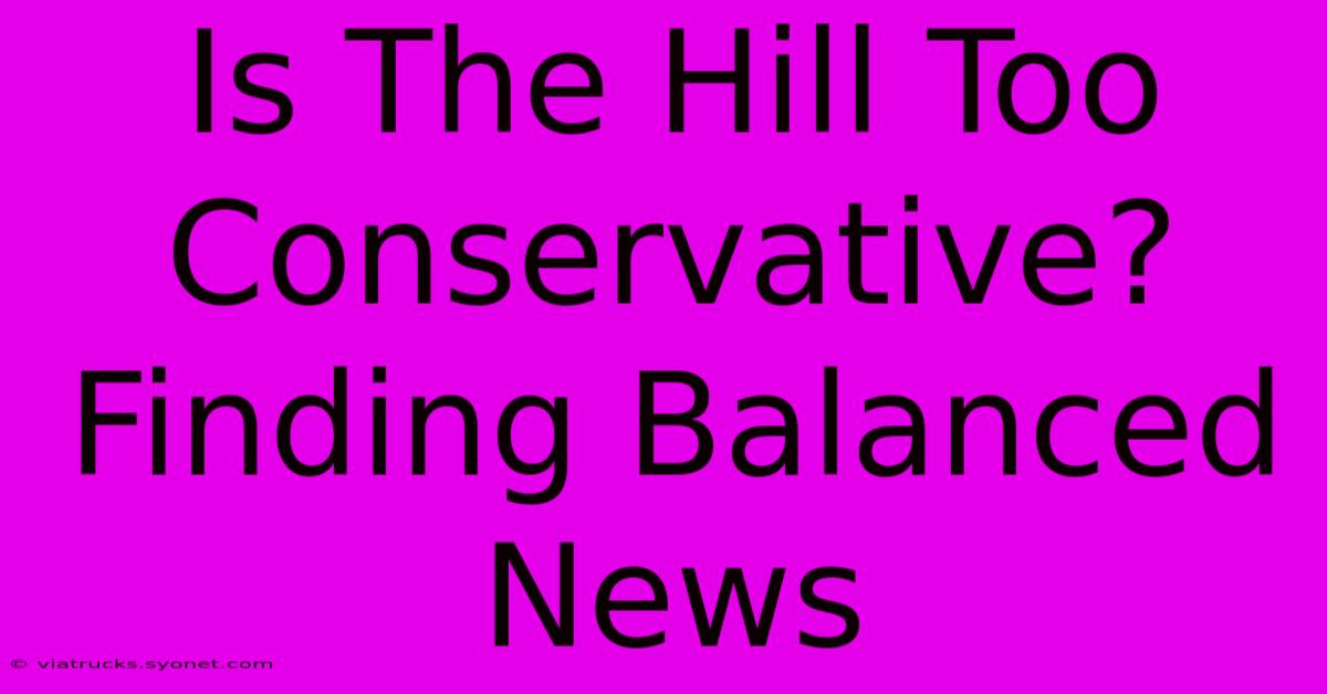 Is The Hill Too Conservative? Finding Balanced News