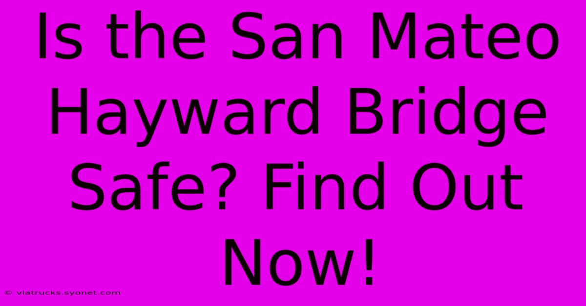 Is The San Mateo Hayward Bridge Safe? Find Out Now!