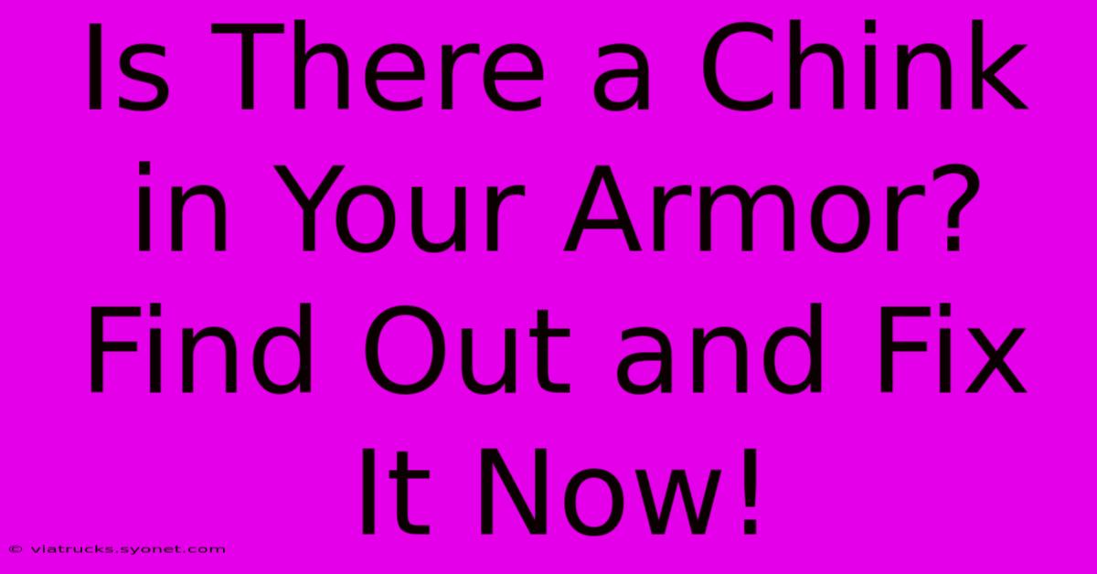 Is There A Chink In Your Armor? Find Out And Fix It Now!