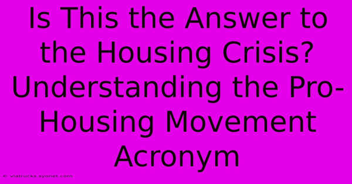 Is This The Answer To The Housing Crisis? Understanding The Pro-Housing Movement Acronym