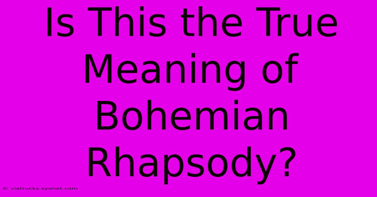 Is This The True Meaning Of Bohemian Rhapsody?