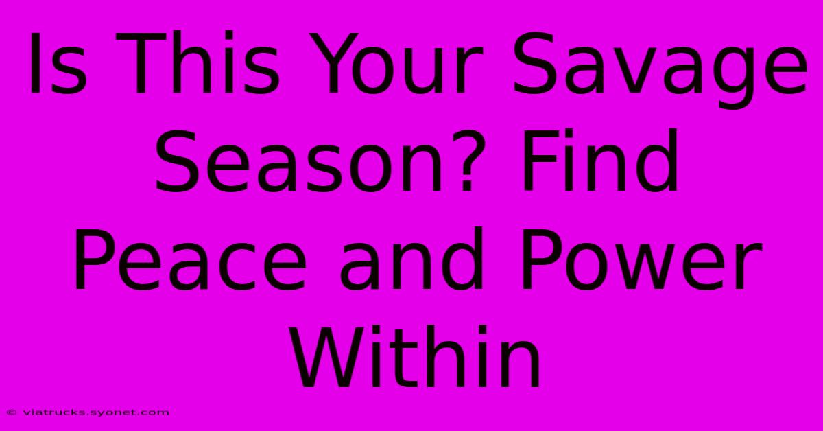 Is This Your Savage Season? Find Peace And Power Within