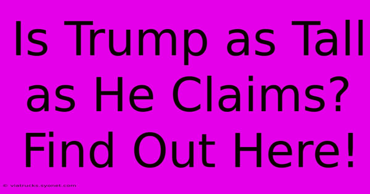 Is Trump As Tall As He Claims? Find Out Here!