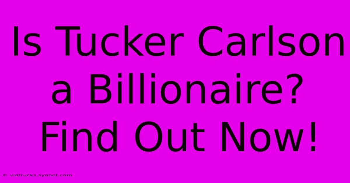 Is Tucker Carlson A Billionaire? Find Out Now!