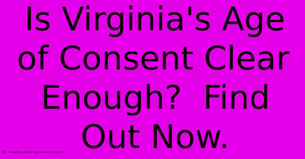 Is Virginia's Age Of Consent Clear Enough?  Find Out Now.