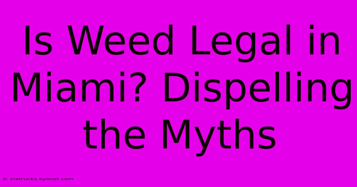 Is Weed Legal In Miami? Dispelling The Myths