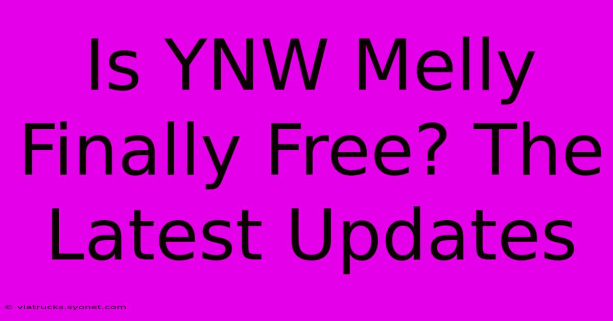 Is YNW Melly Finally Free? The Latest Updates