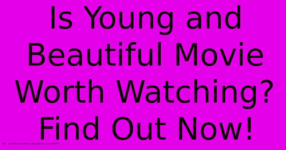 Is Young And Beautiful Movie Worth Watching? Find Out Now!