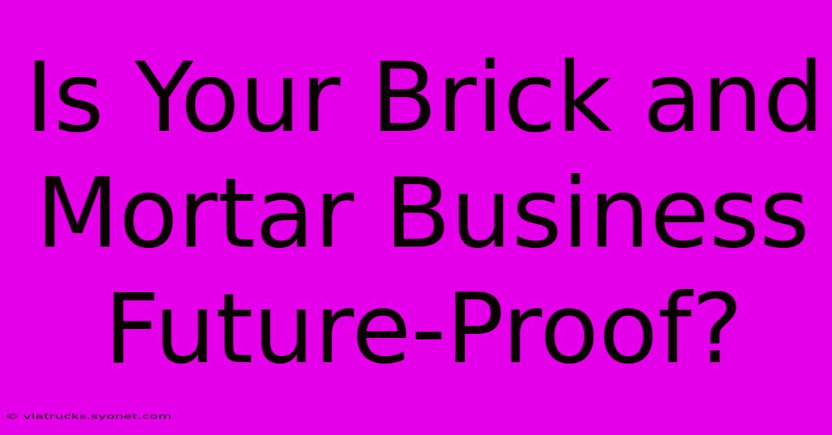 Is Your Brick And Mortar Business Future-Proof?