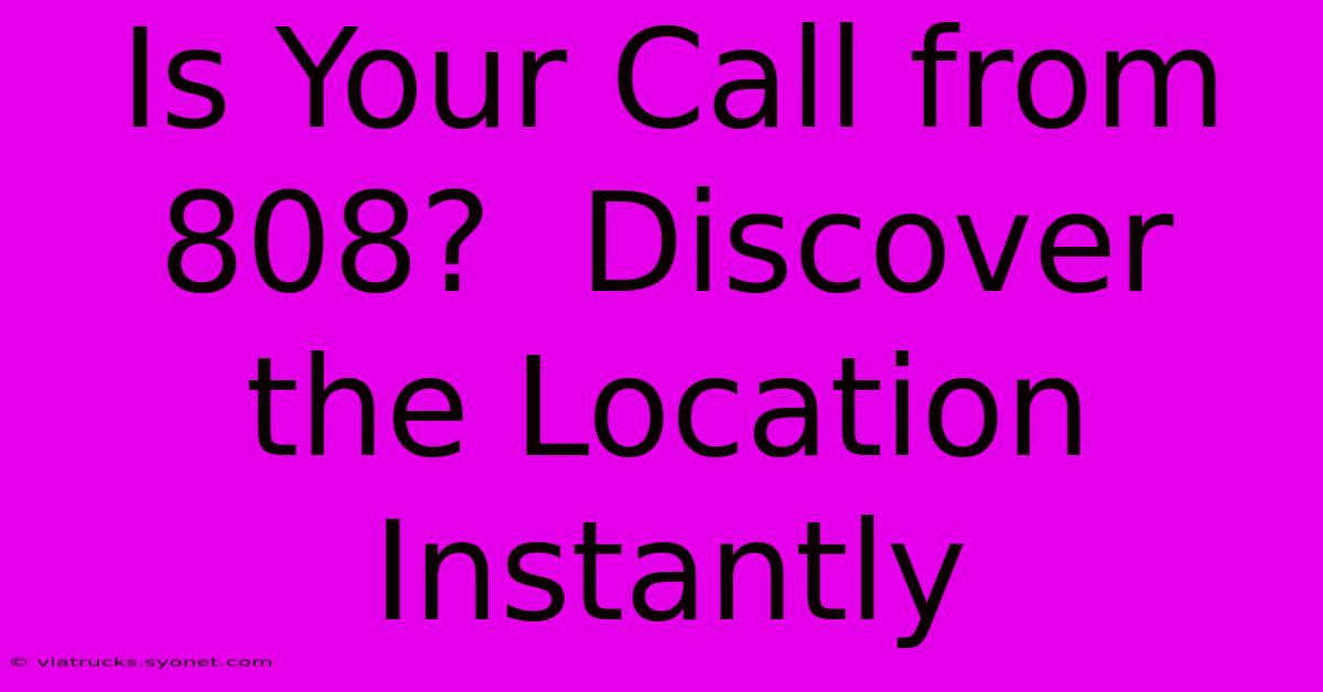 Is Your Call From 808?  Discover The Location Instantly