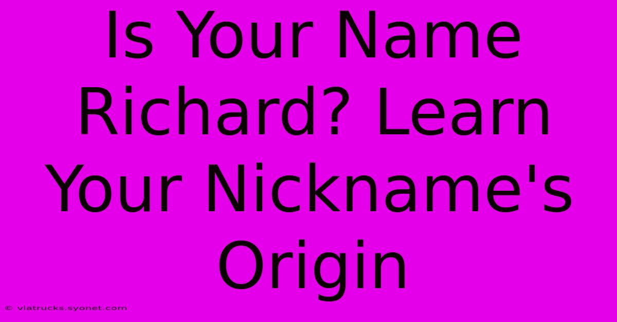 Is Your Name Richard? Learn Your Nickname's Origin