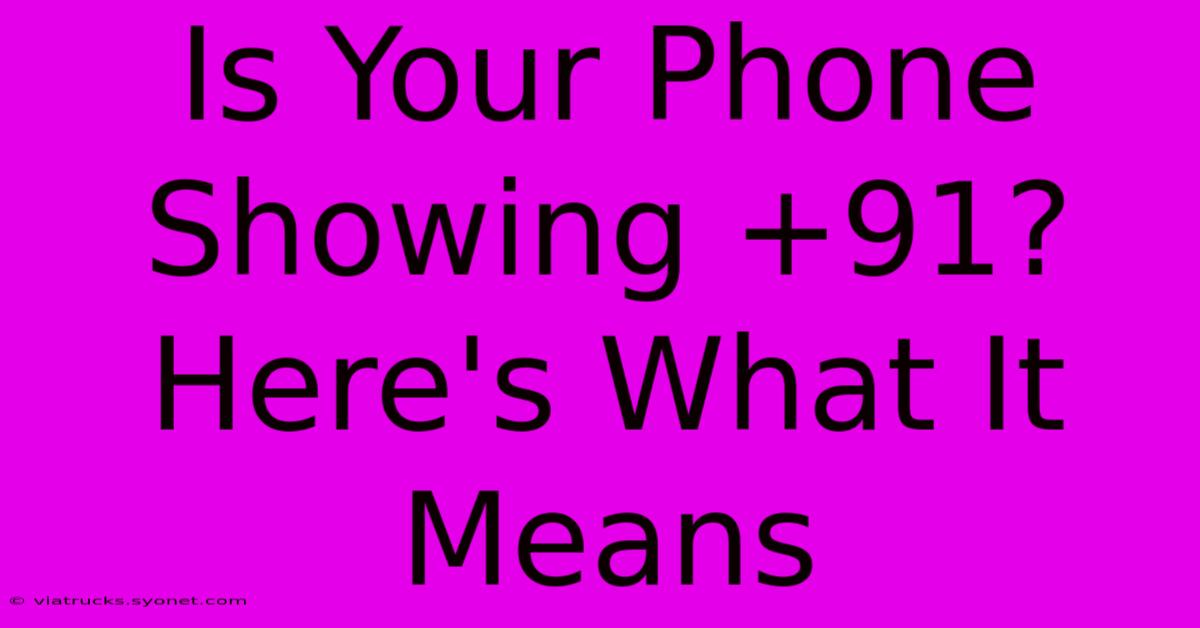 Is Your Phone Showing +91? Here's What It Means