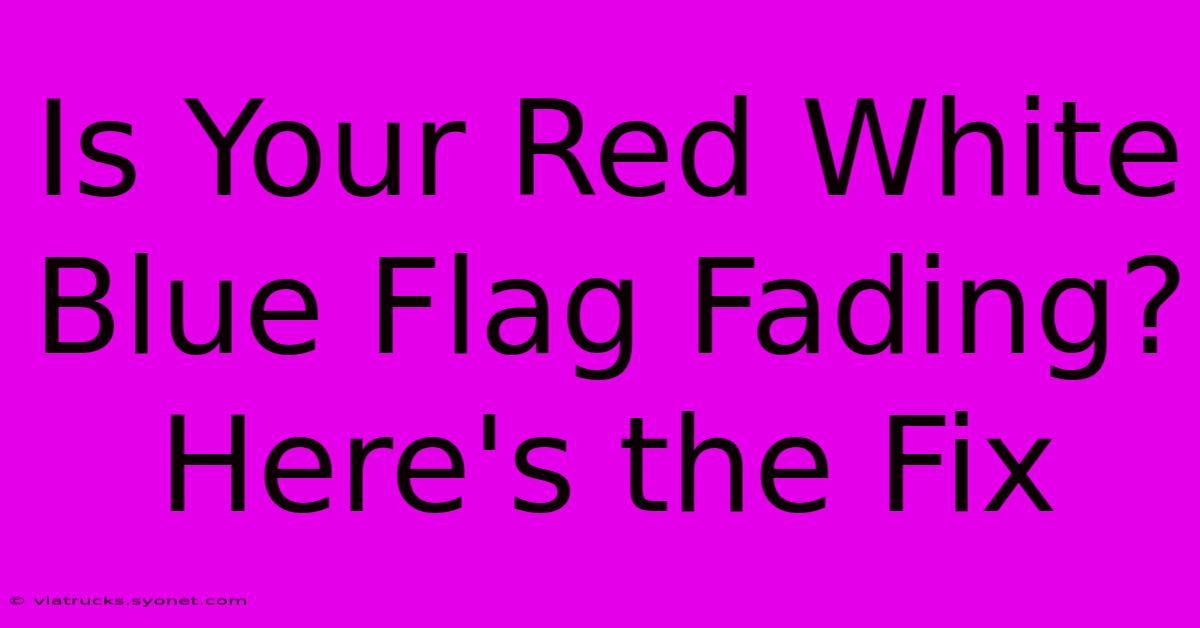 Is Your Red White Blue Flag Fading? Here's The Fix