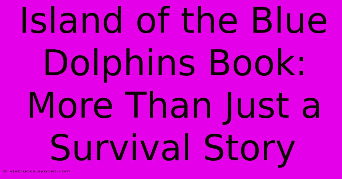 Island Of The Blue Dolphins Book: More Than Just A Survival Story